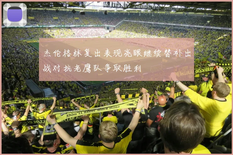 杰伦格林复出表现亮眼继续替补出战对抗老鹰队争取胜利